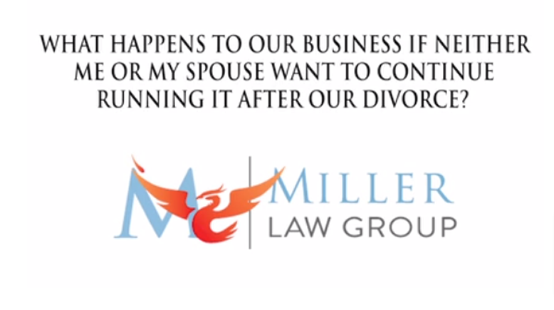 What happens to our business if neither me or my spouse want to continue running it after divorce?